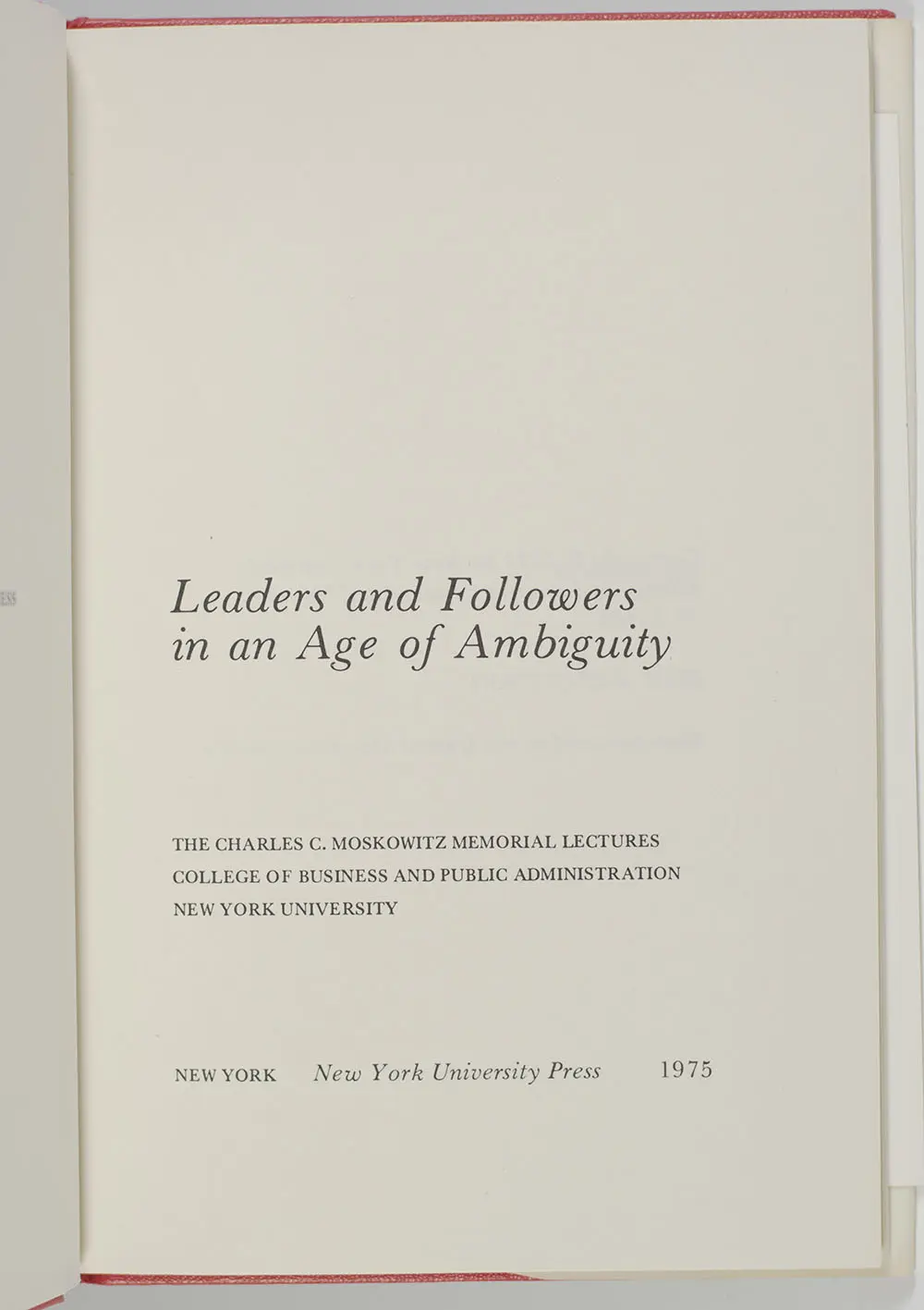 Leaders and Followers in an Age of Ambiguity: The Charles C. Moskowitz Memorial Lectures.