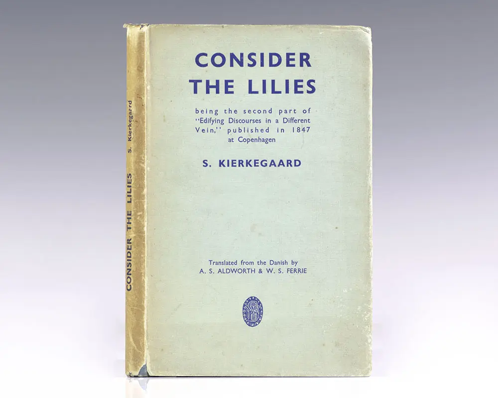 Consider The Lilies: Being the Second part of “Edifying Discourses in a Different Vein”, published in 1847 at Copenhagen, by S. Kierkegaard.