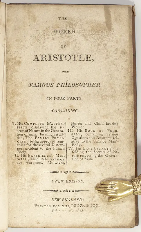 The Works of Aristotle, The Famous Philosopher In Four Parts Containing His Complete Masterpiece: Displaying the Secrets of Nature in the Generation of Man.