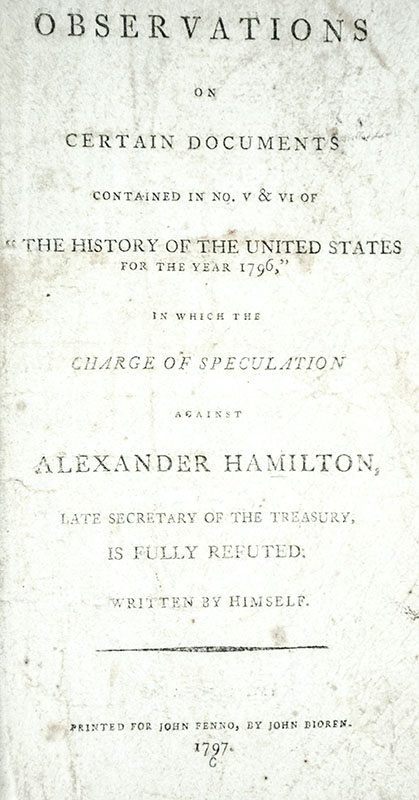 Observations on Certain Documents Contained in No.V & VI of “The History of the United States for the Year 1796," in which the Charge of Speculation against Alexander Hamilton, Late Secretary of the Treasury, is Fully Refuted