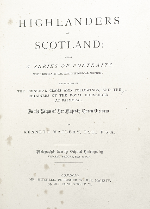 Highlanders of Scotland: Being a Series of Portraits, With Biographical and Historical Notices, Illustrative of the Principal Clans and Followings, and the Retainers of the Royal Household at Balmoral, In the Reign of Her Majesty Queen Victoria