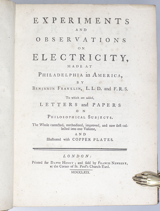 Experiments and Observations on Electricity made at Philadelphia in America... To which are added, Letters and Papers on Philosophical Subjects. The Whole corrected, methodized, improved, and now first collected into one Volume, and Illustrated with Copper Plates.