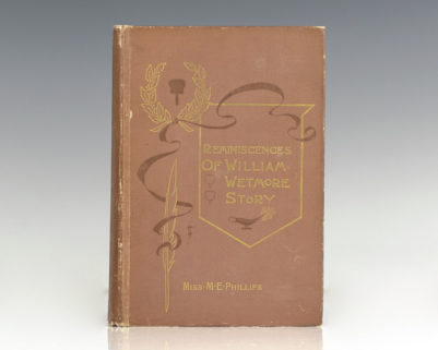 Reminiscences of William Wetmore Story: The American Sculptor and Author Being Incidents and Anecdotes Chronologically Arranged. Together with an Account of his Associations with Famous People and his Principal Works in Literature and Sculpture.