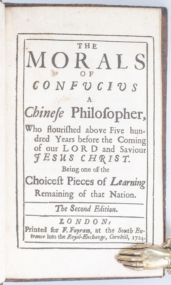 The Morals of Confucius A Chinese Philosopher, Who flourished above Five hundred Years before the Coming of our Lord and Saviour Jesus Christ. Being one of the Choicest Pieces of Learning Remaining in the Nation.