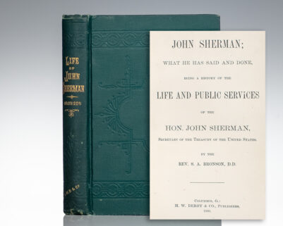 John Sherman: What He Has Said and Done: Being a History of the Life and Public Services of the Hon. John Sherman, Secretary of the Treasury of the United States.