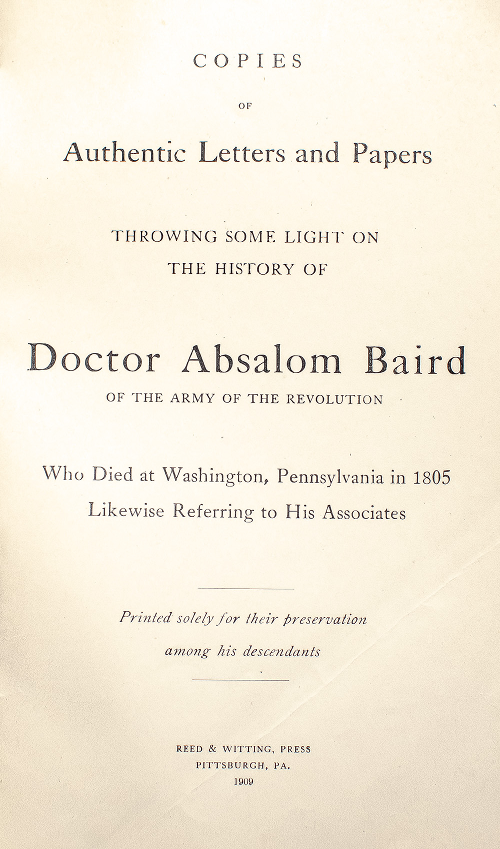 Copies of Authentic Letters and Papers Throwing Some Light on the History of Doctor Absalom Baird of the Army of the Revolution Who Died at Washington, Pennsylvania in 1805 Likewise Referring to His Associates.
