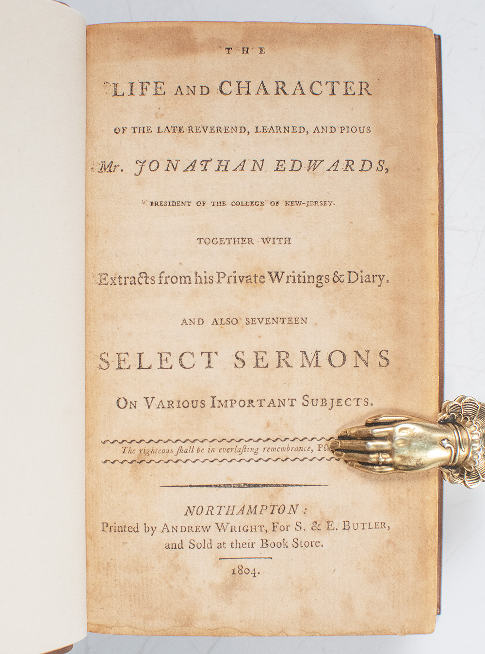 The Life and Character of the Late Reverend, Learned, and Pious Mr. Jonathan Edwards, President of the College of New-Jersey. Together with Extracts From His Private Writings & Diary, and Also Seventeen Select Sermons on Various Important Subjects.