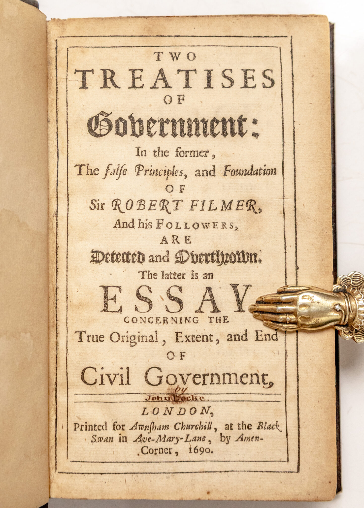 Two Treatises of Government: In the Former, The False Principles, and Foundation of Sir Robert Filmer, And His Followers, Are Detected and Overthrown