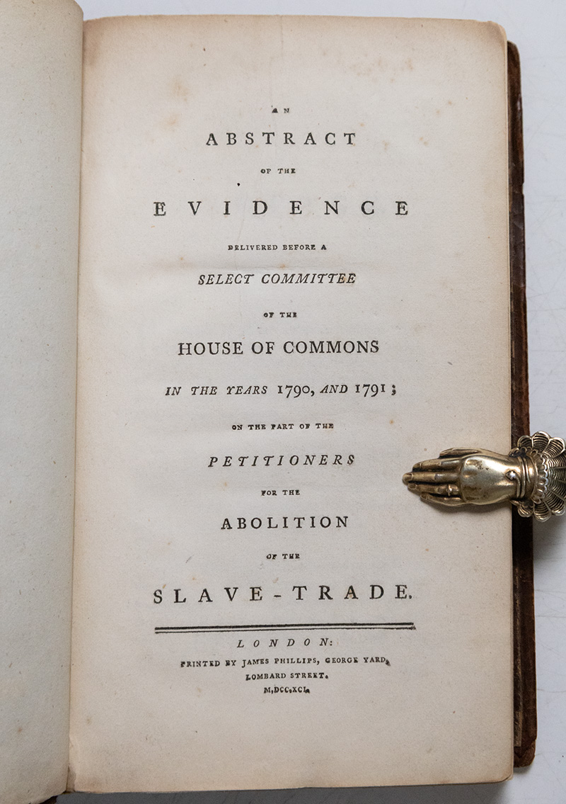 An Abstract of the Evidence Delivered Before a Select Committee of the House of Commons in the Years 1790, and 1791; On the Part of the Petitioners for the Abolition of the Slave-Trade.